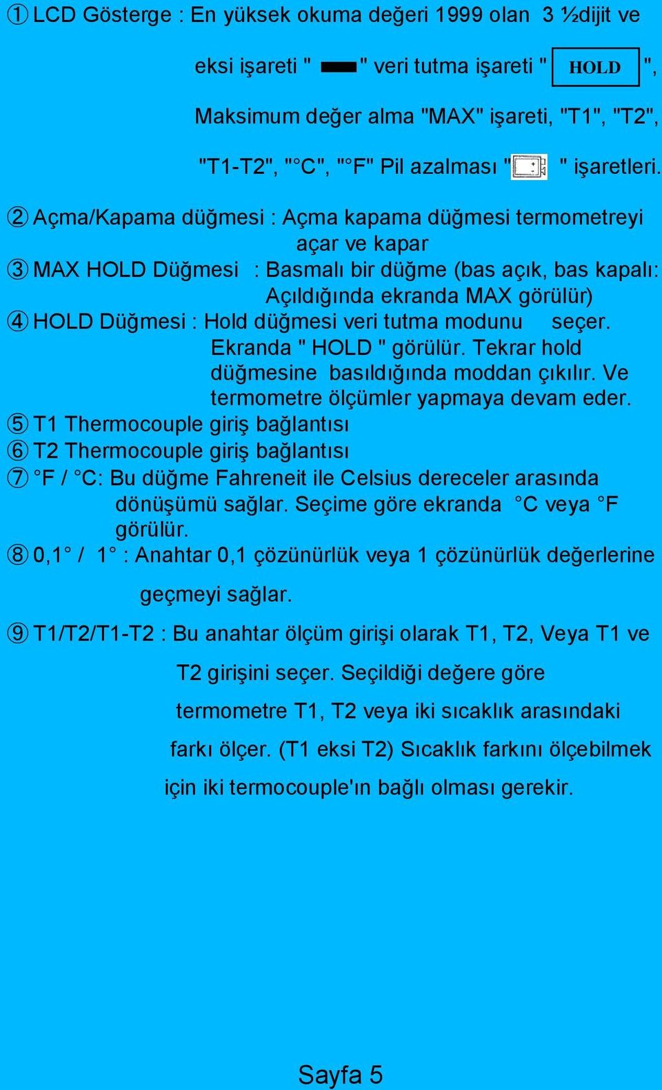 ➁ Açma/Kapama düğmesi : Açma kapama düğmesi termometreyi açar ve kapar ➂ MAX HOLD Düğmesi : Basmalı bir düğme (bas açık, bas kapalı: Açıldığında ekranda MAX görülür) ➃ HOLD Düğmesi : Hold düğmesi