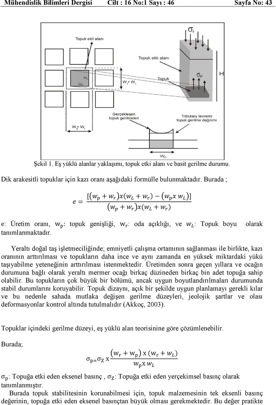 Yeraltı doğal taş işletmeciliğinde; emniyetli çalışma ortamının sağlanması ile birlikte, kazı oranının arttırılması ve topukların daha ince ve aynı zamanda en yüksek miktardaki yükü taşıyabilme