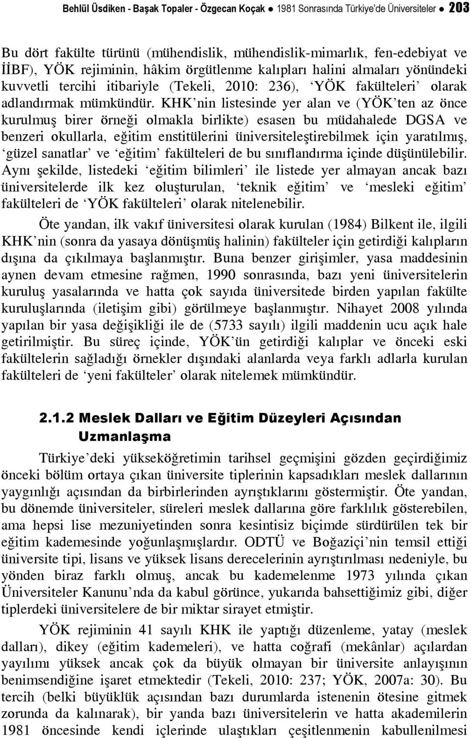 KHK nin listesinde yer alan ve (YÖK ten az önce kurulmuş birer örneği olmakla birlikte) esasen bu müdahalede DGSA ve benzeri okullarla, eğitim enstitülerini üniversiteleştirebilmek için yaratılmış,