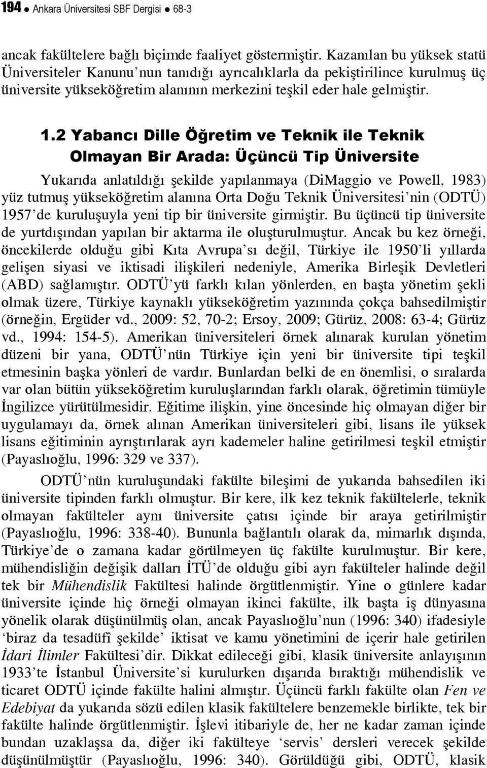 2 Yabancı Dille Öğretim ve Teknik ile Teknik Olmayan Bir Arada: Üçüncü Tip Üniversite Yukarıda anlatıldığı şekilde yapılanmaya (DiMaggio ve Powell, 1983) yüz tutmuş yükseköğretim alanına Orta Doğu