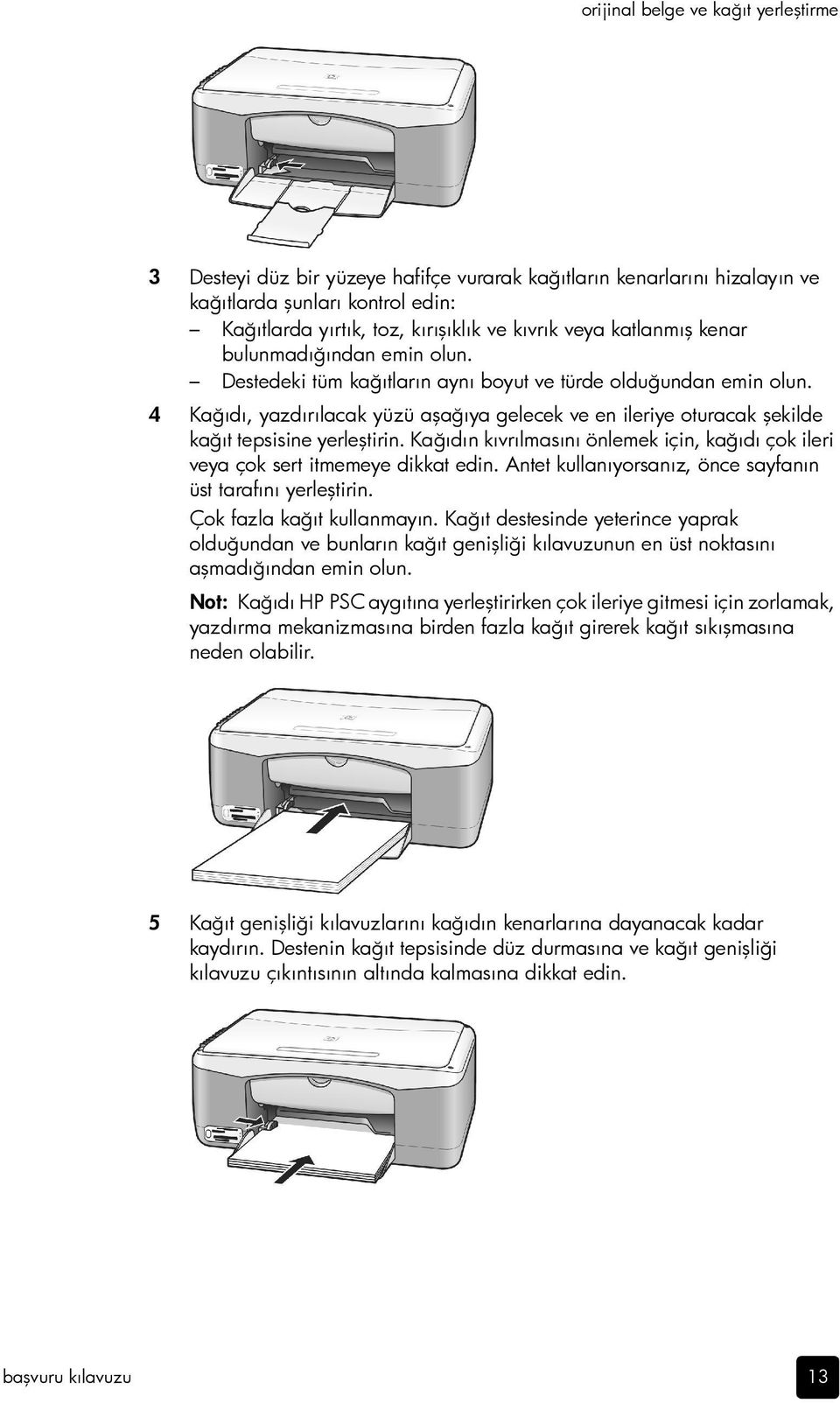 4 Kağıdı, yazdırılacak yüzü aşağıya gelecek ve en ileriye oturacak şekilde kağıt tepsisine yerleştirin. Kağıdın kıvrılmasını önlemek için, kağıdı çok ileri veya çok sert itmemeye dikkat edin.