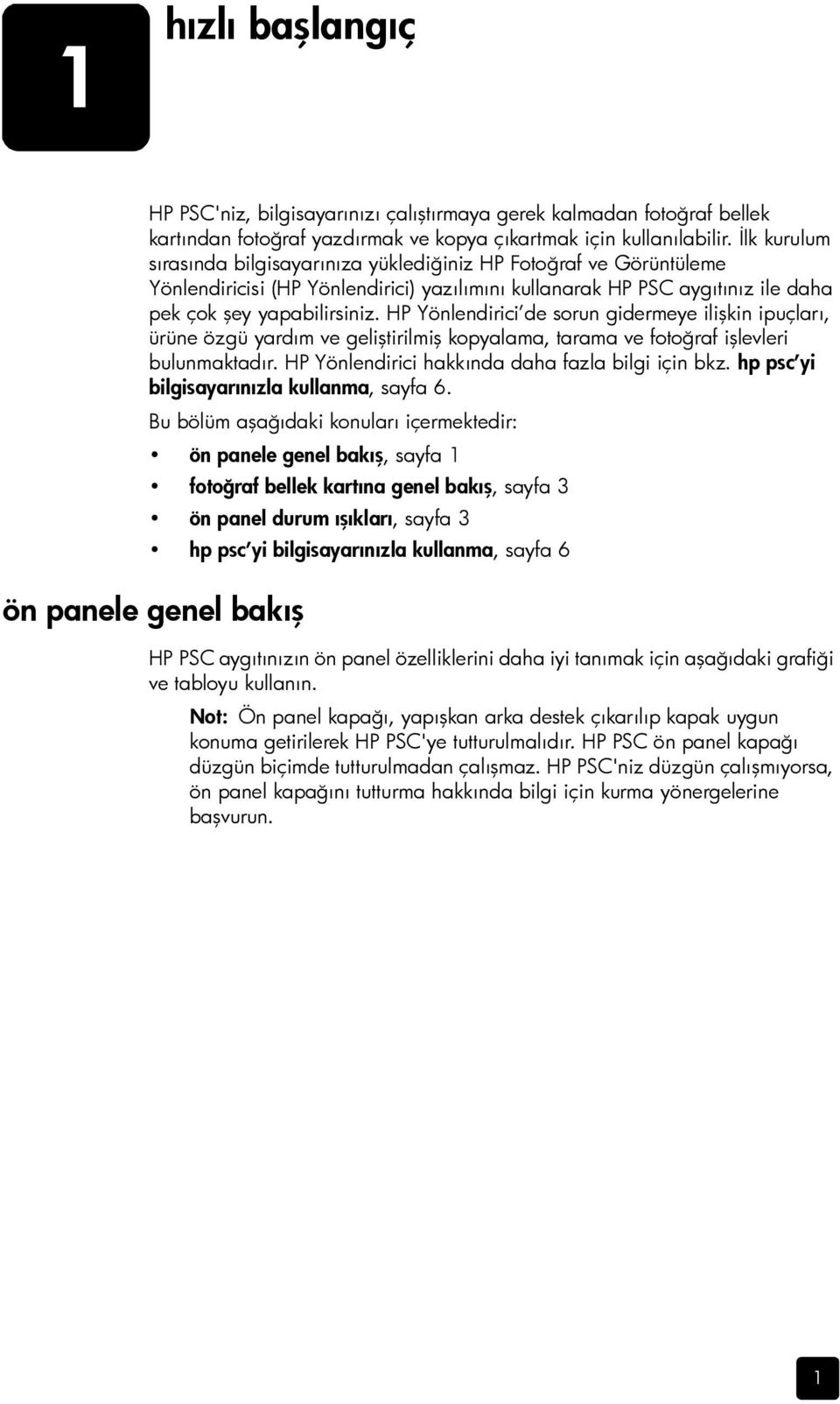 HP Yönlendirici de sorun gidermeye ilişkin ipuçları, ürüne özgü yardım ve geliştirilmiş kopyalama, tarama ve fotoğraf işlevleri bulunmaktadır. HP Yönlendirici hakkında daha fazla bilgi için bkz.