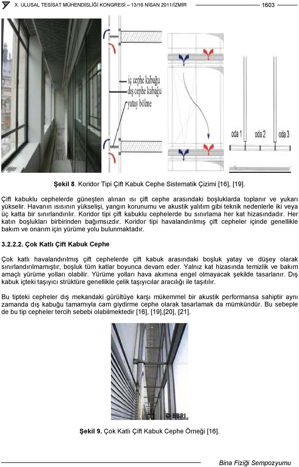 Her katın boşlukları birbirinden bağımsızdır. Koridor tipi havalandırılmış çift cepheler içinde genellikle bakım ve onarım için yürüme yolu bulunmaktadır. 3.2.