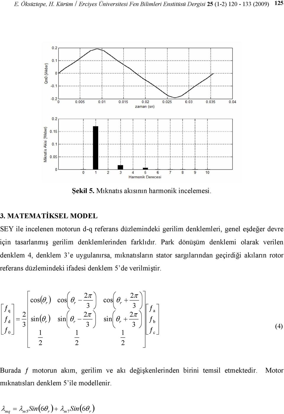 Pak dönüşüm denklem olaak velen denklem 4, denklem e uygulanısa, mıknatıslaın stato sagılaından geçdğ akılaın oto efeans düzlemndek fades denklem 5 de