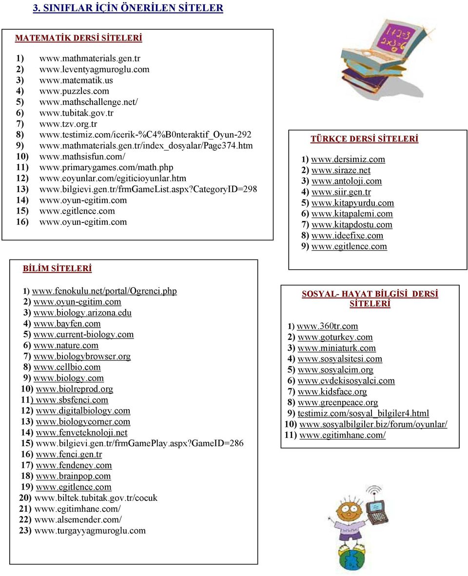com/egiticioyunlar.htm 13) www.bilgievi.gen.tr/frmgamelist.aspx?categoryid=298 14) www.oyun-egitim.com 15) www.egitlence.com 16) www.oyun-egitim.com 1) www.dersimiz.com 2) www.siraze.net 3) www.