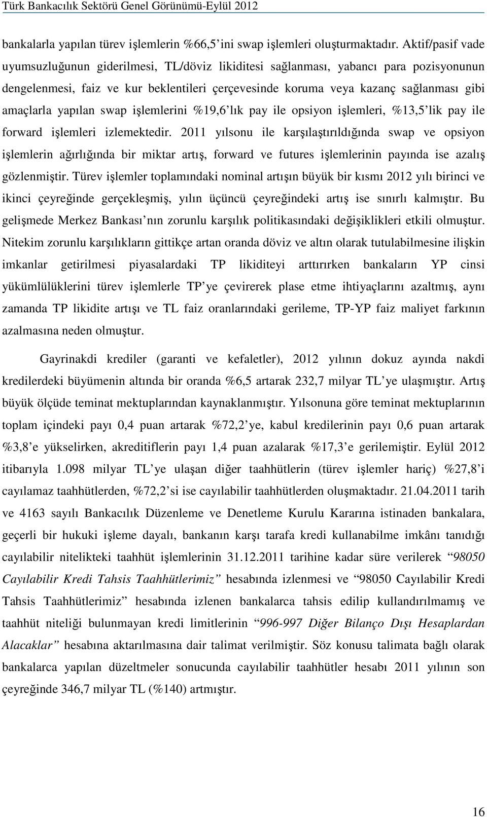 yapılan swap işlemlerini %19,6 lık pay ile opsiyon işlemleri, %13,5 lik pay ile forward işlemleri izlemektedir.