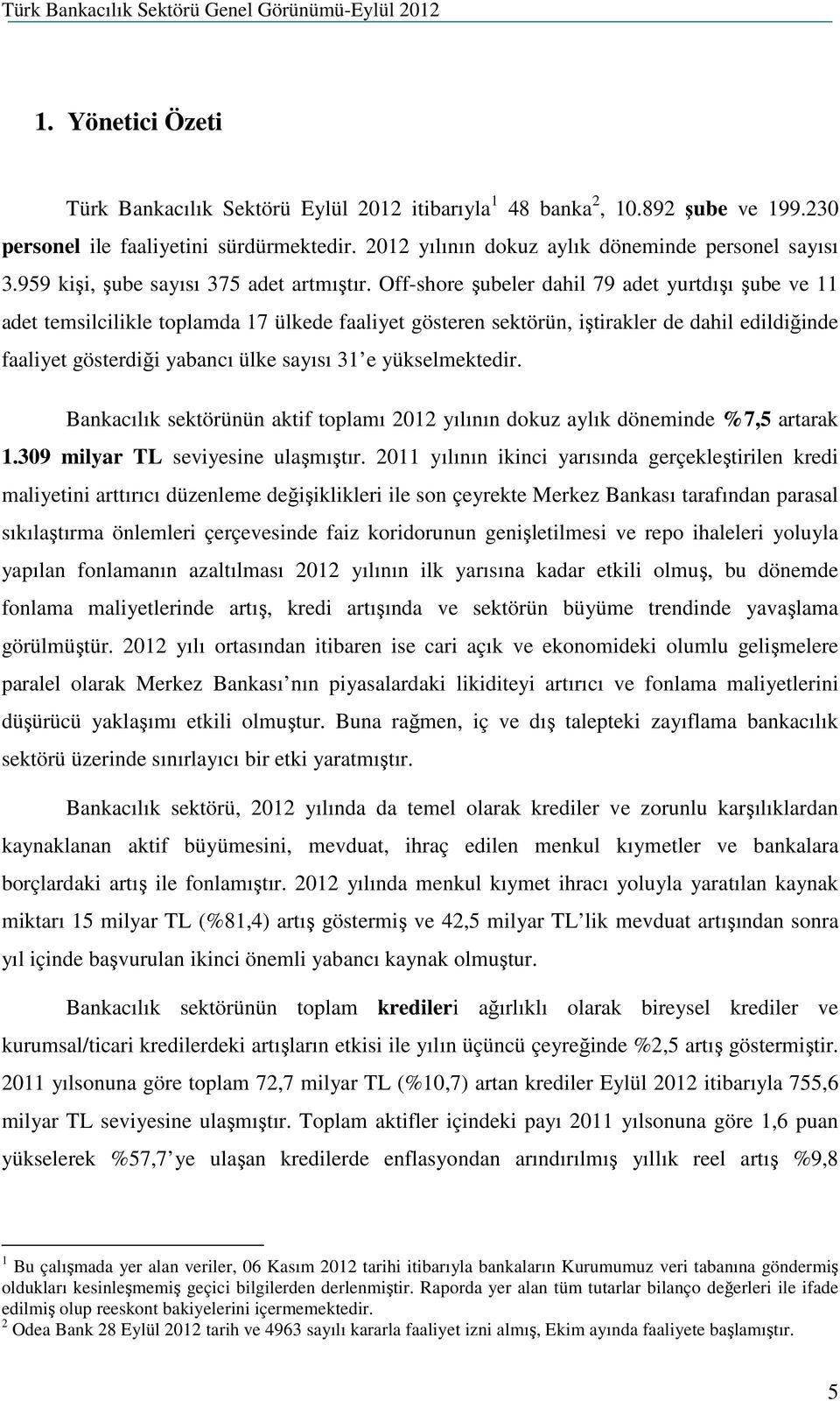 Off-shore şubeler dahil 79 adet yurtdışı şube ve 11 adet temsilcilikle toplamda 17 ülkede faaliyet gösteren sektörün, iştirakler de dahil edildiğinde faaliyet gösterdiği yabancı ülke sayısı 31 e