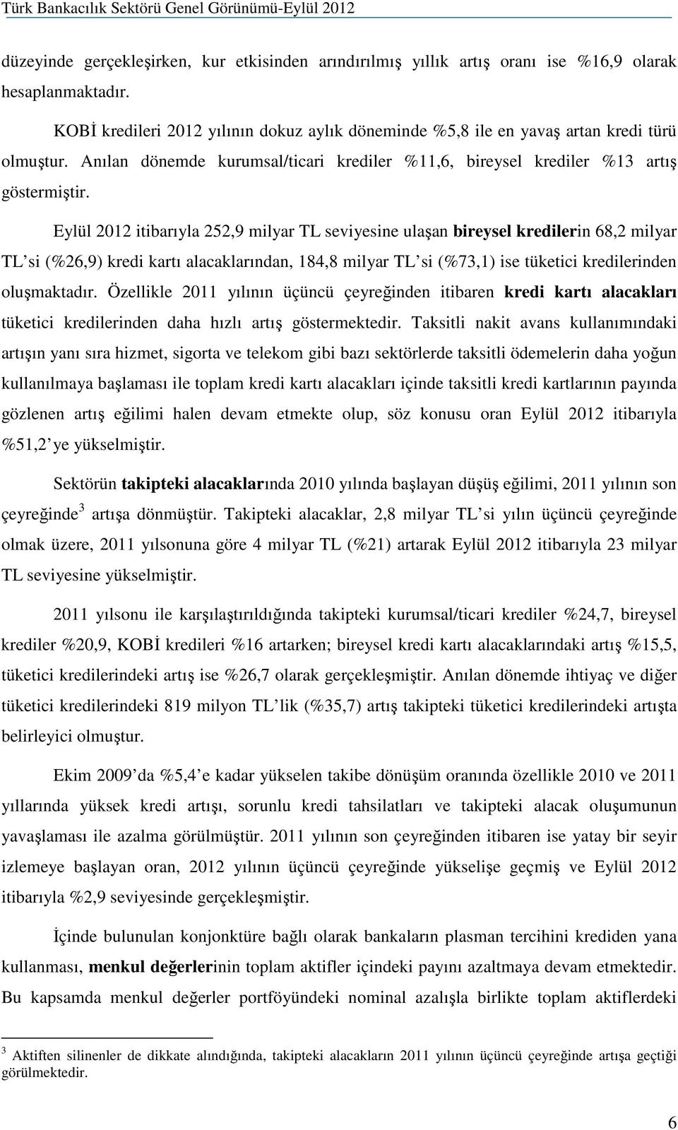 Eylül 2012 itibarıyla 252,9 milyar TL seviyesine ulaşan bireysel kredilerin 68,2 milyar TL si (%26,9) kredi kartı alacaklarından, 184,8 milyar TL si (%73,1) ise tüketici kredilerinden oluşmaktadır.