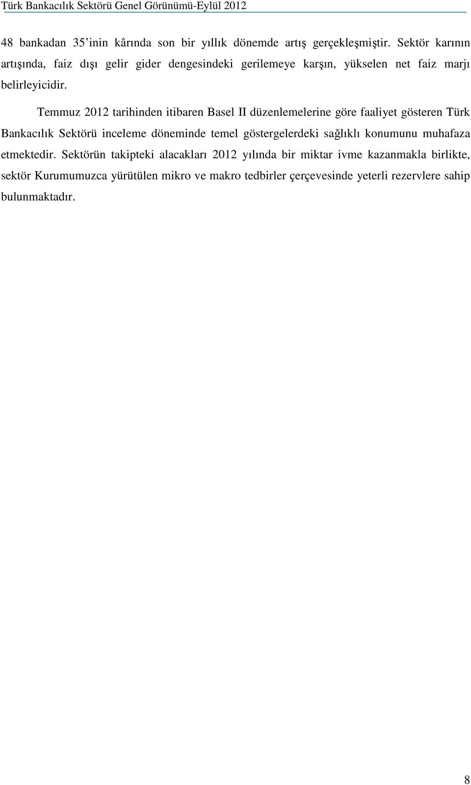 Temmuz 2012 tarihinden itibaren Basel II düzenlemelerine göre faaliyet gösteren Türk Bankacılık Sektörü inceleme döneminde temel