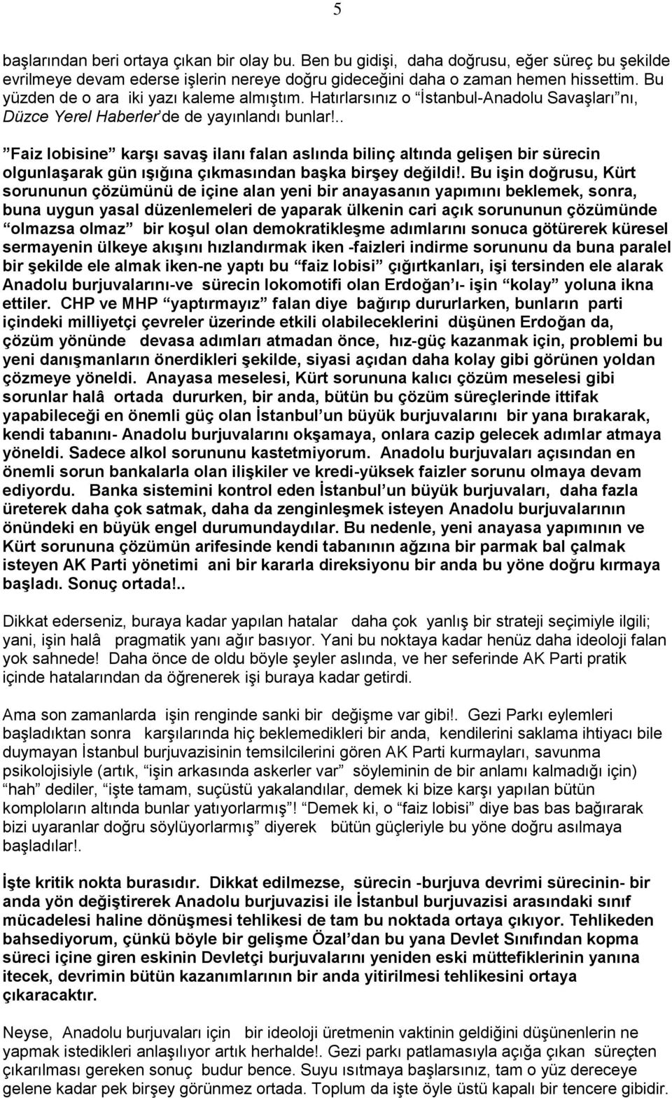 .. Faiz lobisine karşı savaş ilanı falan aslında bilinç altında gelişen bir sürecin olgunlaşarak gün ışığına çıkmasından başka birşey değildi!