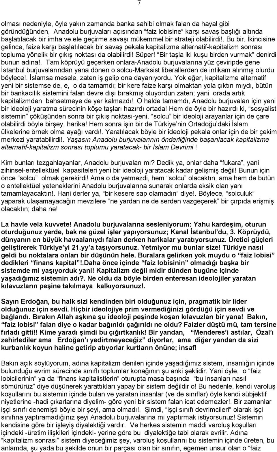 İkincisine gelince, faize karşı başlatılacak bir savaş pekala kapitalizme alternatif-kapitalizm sonrası topluma yönelik bir çıkış noktası da olabilirdi! Süper!