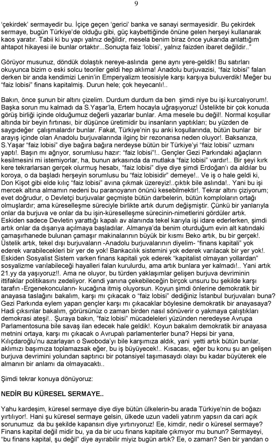 . Görüyor musunuz, döndük dolaştık nereye-aslında gene aynı yere-geldik! Bu satırları okuyunca bizim o eski solcu teoriler geldi hep aklıma!