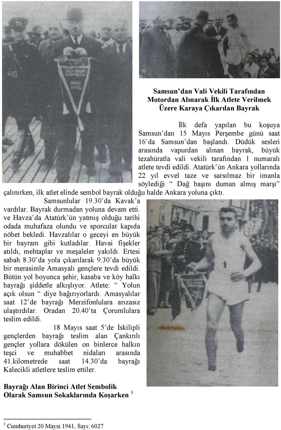 Atatürk ün Ankara yollarında 22 yıl evvel taze ve sarsılmaz bir imanla söylediği Dağ başını duman almış marşı çalınırken, ilk atlet elinde sembol bayrak olduğu halde Ankara yoluna çıktı.