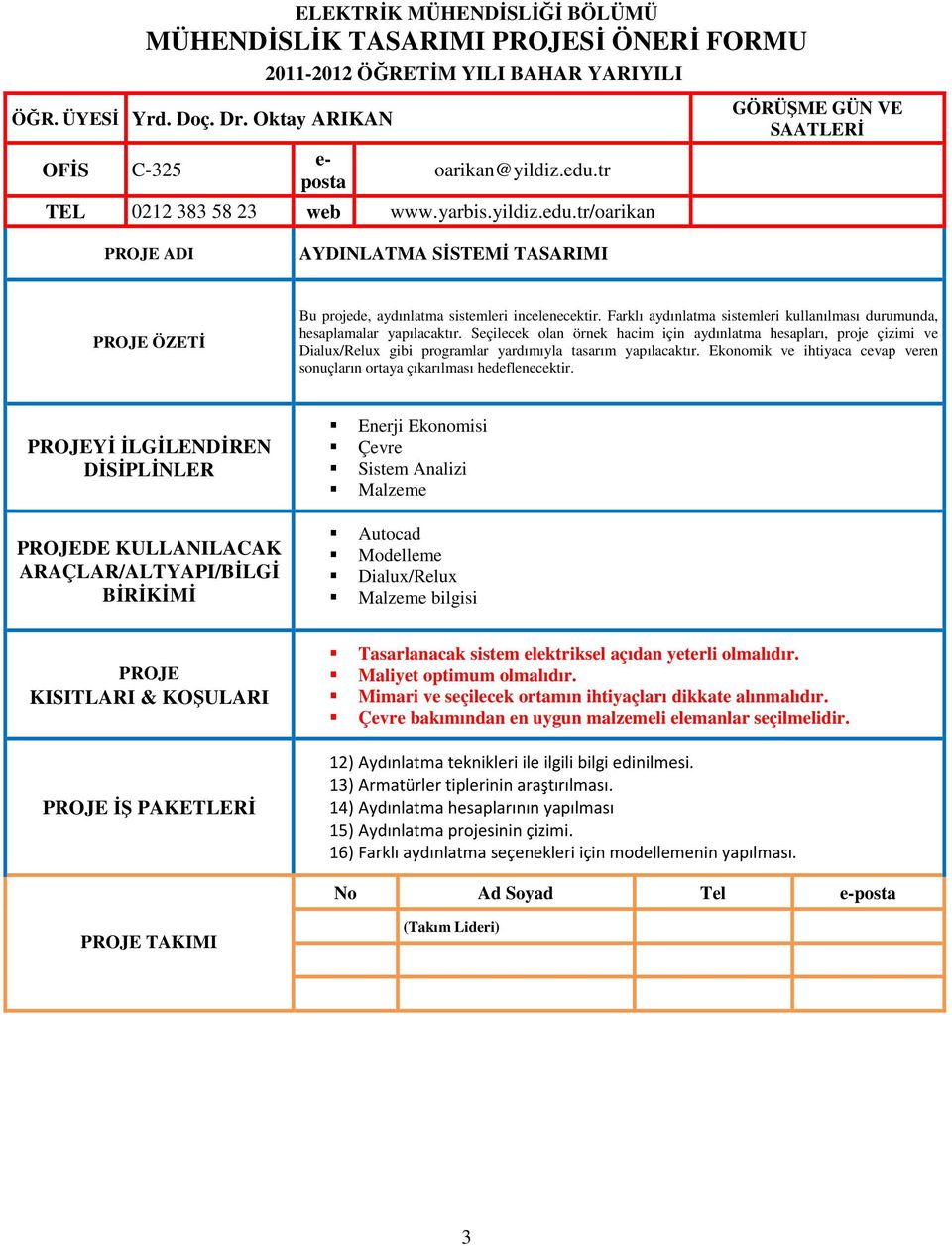 Seçilecek olan örnek hacim için aydınlatma hesapları, proje çizimi ve Dialux/Relux gibi programlar yardımıyla tasarım yapılacaktır.