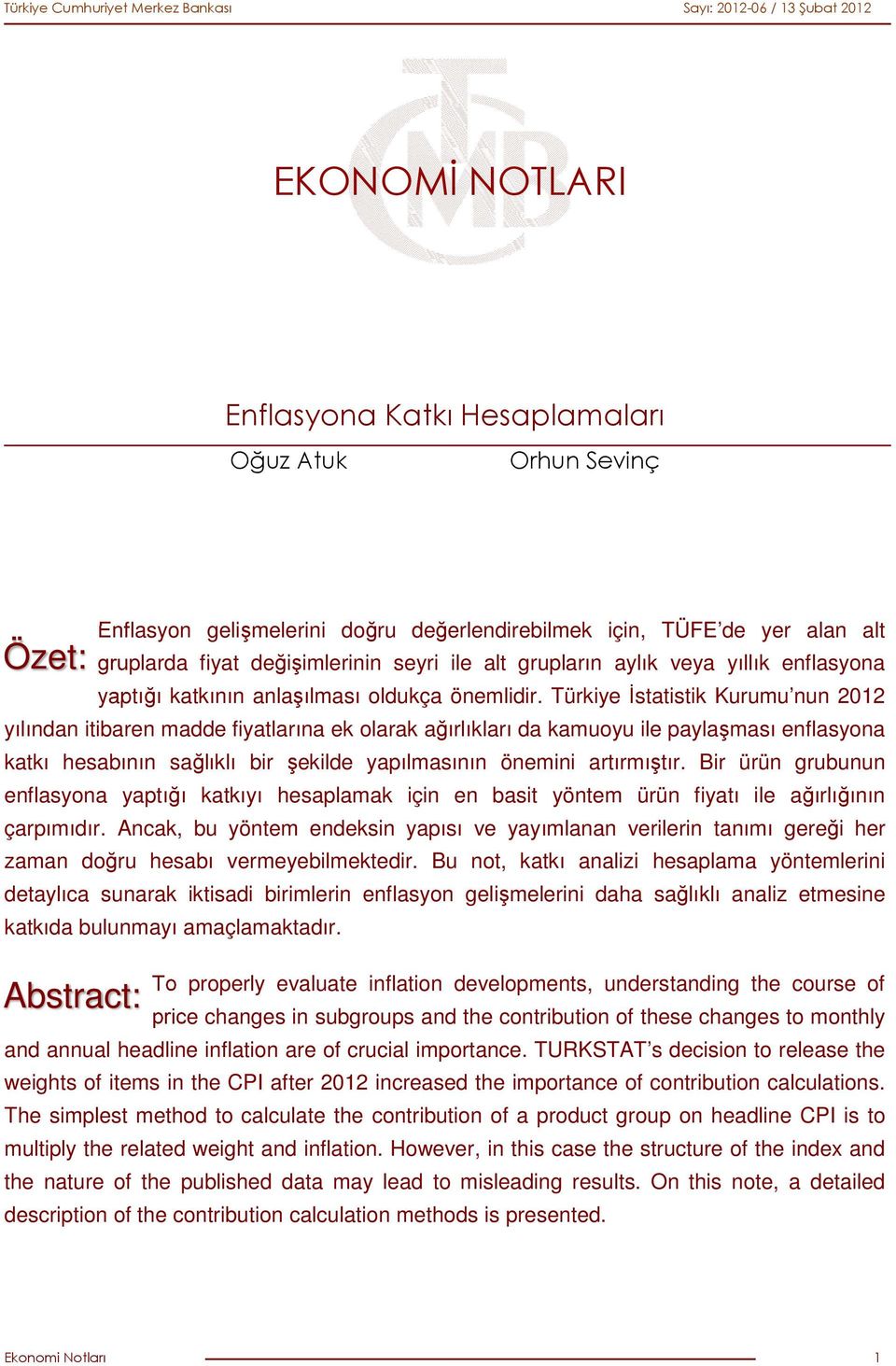 Türkiye Đstatistik Kurumu nun 2012 yılından itibaren madde fiyatlarına ek olarak ağırlıkları da kamuoyu ile paylaşması enflasyona katkı hesabının sağlıklı bir şekilde yapılmasının önemini artırmıştır.