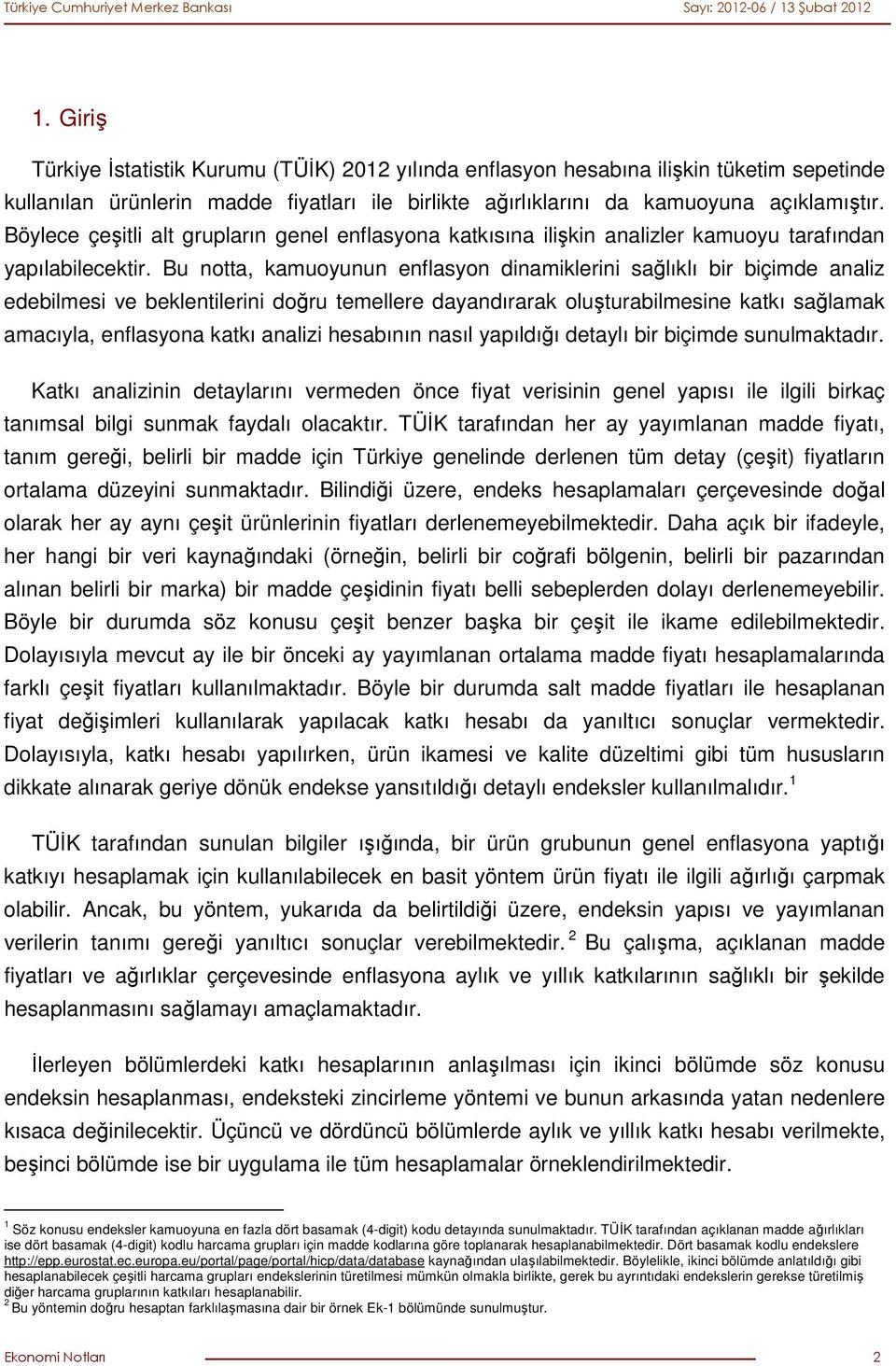 Bu notta, kamuoyunun enflasyon dinamiklerini sağlıklı bir biçimde analiz edebilmesi ve beklentilerini doğru temellere dayandırarak oluşturabilmesine katkı sağlamak amacıyla, enflasyona katkı analizi