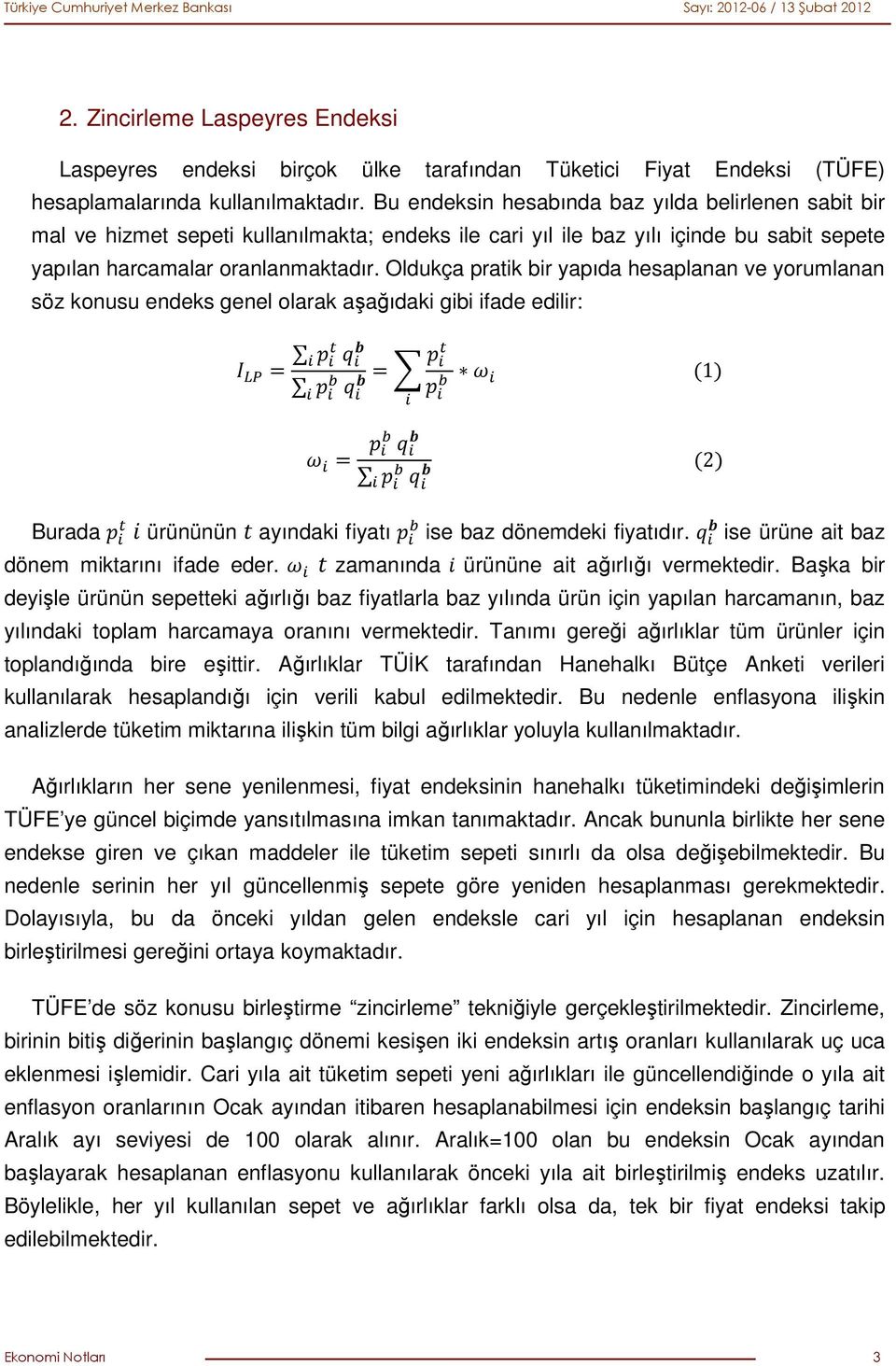 Oldukça pratik bir yapıda hesaplanan ve yorumlanan söz konusu endeks genel olarak aşağıdaki gibi ifade edilir: 1 2 Burada ürününün ayındaki fiyatı ise baz dönemdeki fiyatıdır.