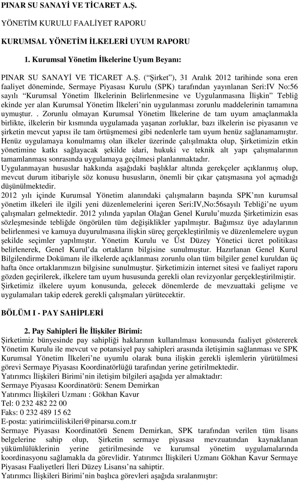 Uygulanmasına İlişkin Tebliğ ekinde yer alan Kurumsal Yönetim İlkeleri nin uygulanması zorunlu maddelerinin tamamına uymuştur.