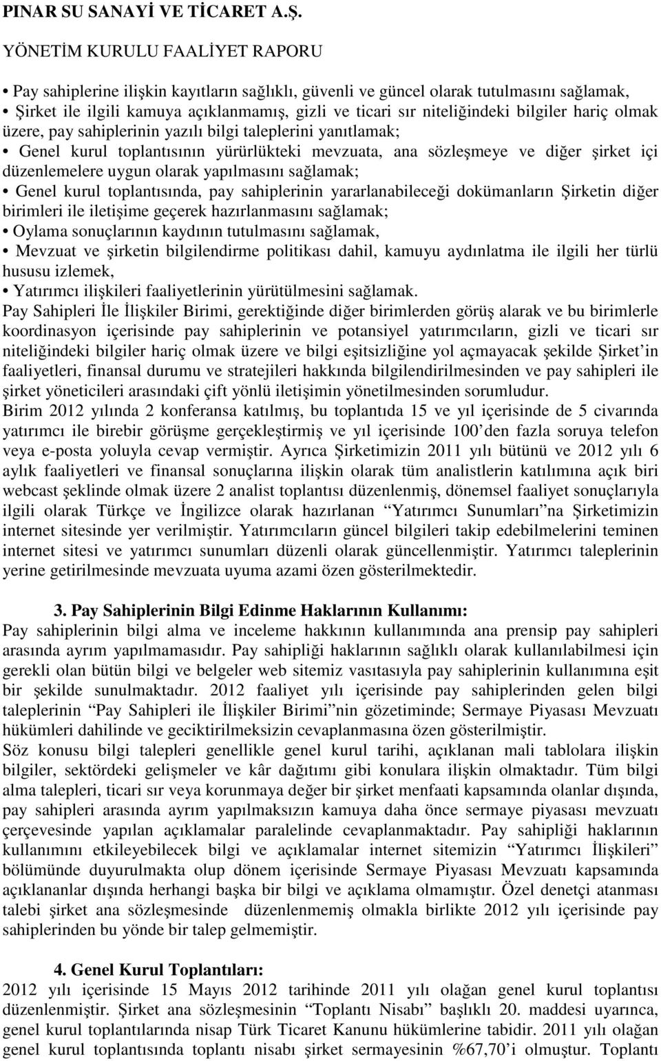 toplantısında, pay sahiplerinin yararlanabileceği dokümanların Şirketin diğer birimleri ile iletişime geçerek hazırlanmasını sağlamak; Oylama sonuçlarının kaydının tutulmasını sağlamak, Mevzuat ve