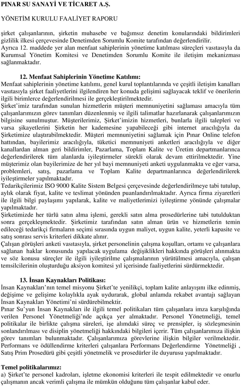 Menfaat Sahiplerinin Yönetime Katılımı: Menfaat sahiplerinin yönetime katılımı, genel kurul toplantılarında ve çeşitli iletişim kanalları vasıtasıyla şirket faaliyetlerini ilgilendiren her konuda