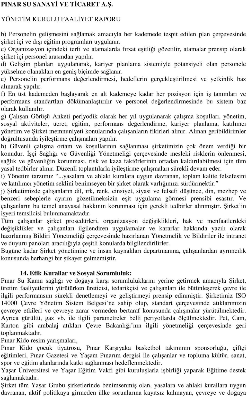 d) Gelişim planları uygulanarak, kariyer planlama sistemiyle potansiyeli olan personele yükselme olanakları en geniş biçimde sağlanır.