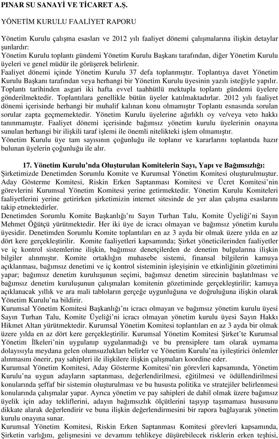 Toplantıya davet Yönetim Kurulu Başkanı tarafından veya herhangi bir Yönetim Kurulu üyesinin yazılı isteğiyle yapılır.