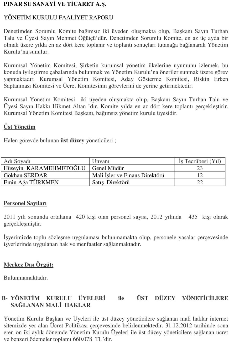 Kurumsal Yönetim Komitesi, Şirketin kurumsal yönetim ilkelerine uyumunu izlemek, bu konuda iyileştirme çabalarında bulunmak ve Yönetim Kurulu na öneriler sunmak üzere görev yapmaktadır.