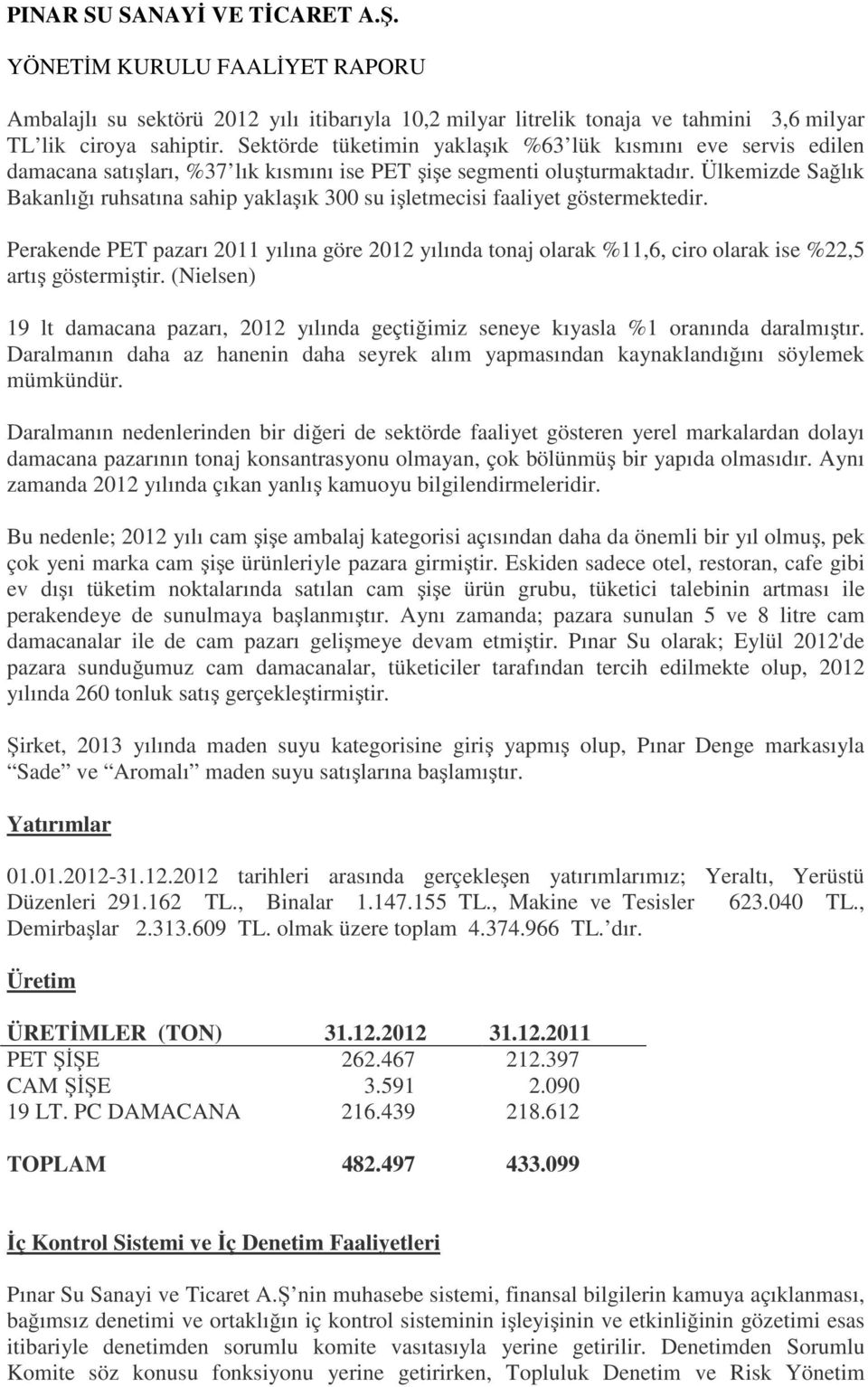 Ülkemizde Sağlık Bakanlığı ruhsatına sahip yaklaşık 300 su işletmecisi faaliyet göstermektedir.