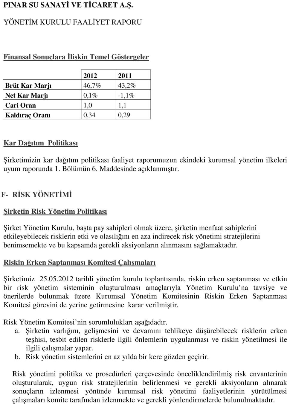 F- RİSK YÖNETİMİ Şirketin Risk Yönetim Politikası Şirket Yönetim Kurulu, başta pay sahipleri olmak üzere, şirketin menfaat sahiplerini etkileyebilecek risklerin etki ve olasılığını en aza indirecek