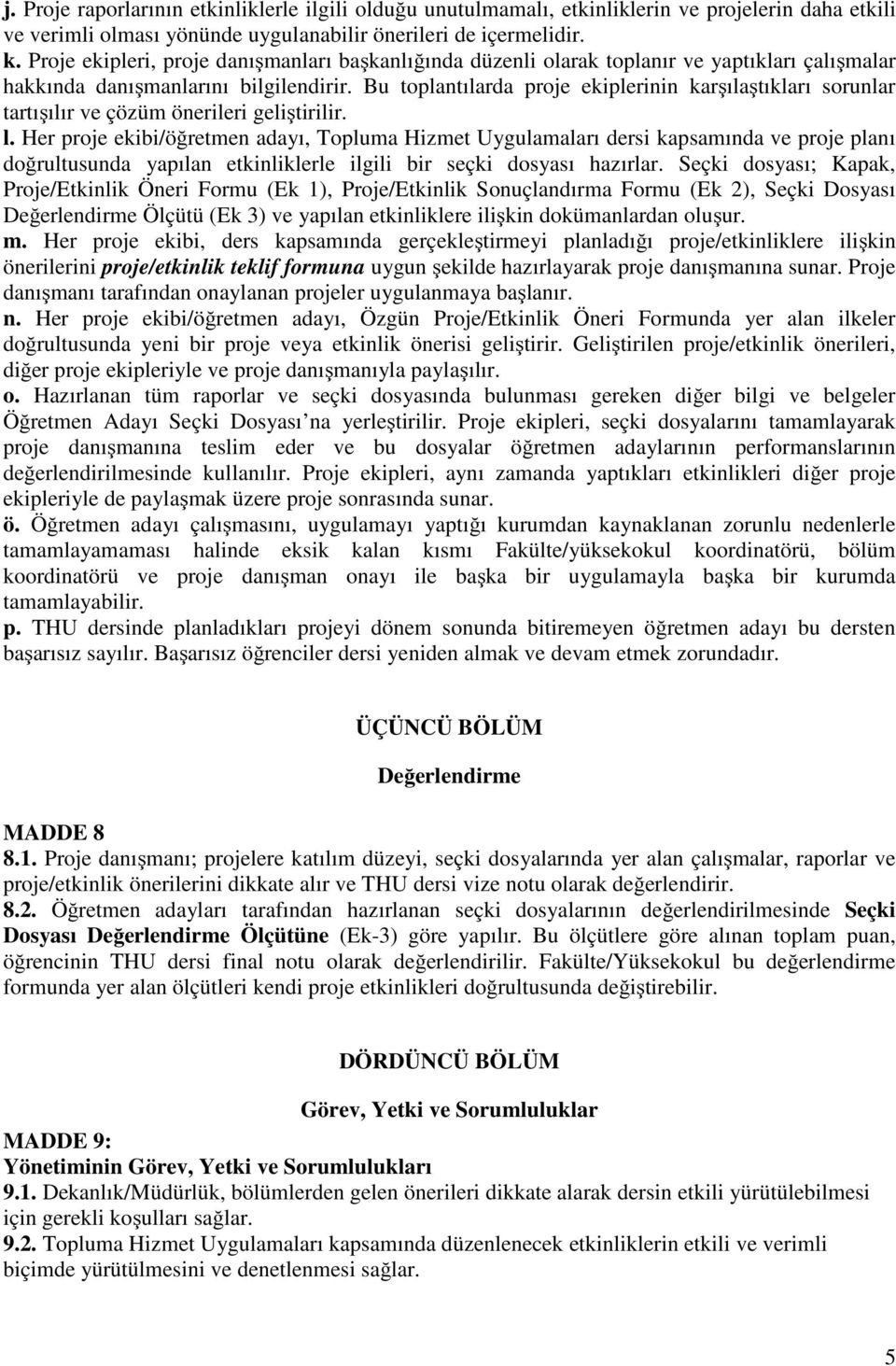 Bu toplantılarda proje ekiplerinin karşılaştıkları sorunlar tartışılır ve çözüm önerileri geliştirilir. l.