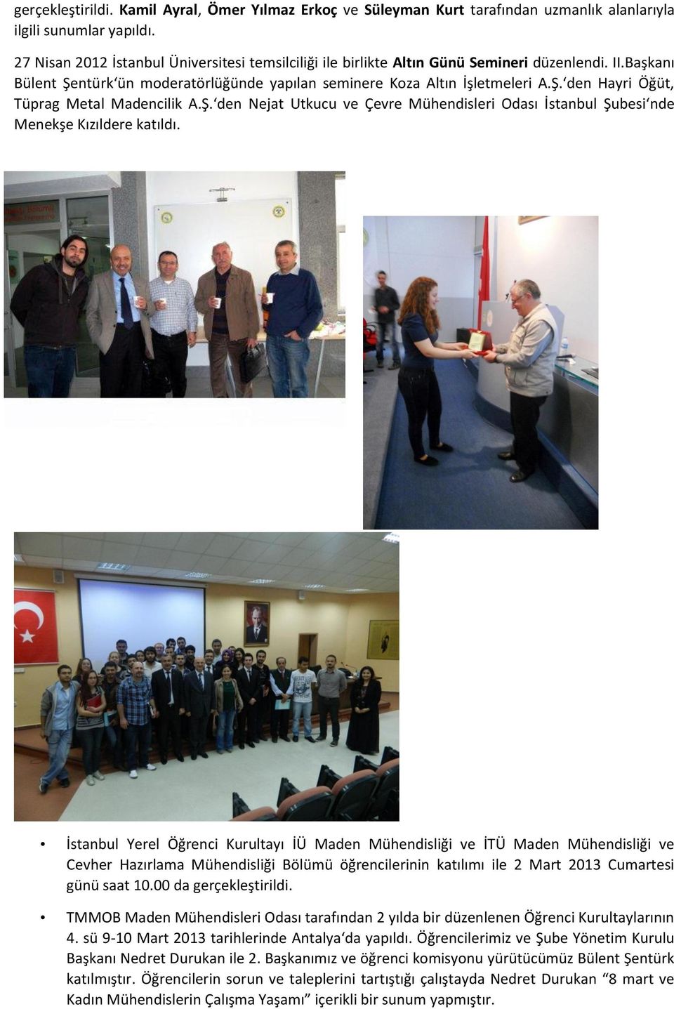 Ş. den Nejat Utkucu ve Çevre Mühendisleri Odası İstanbul Şubesi nde Menekşe Kızıldere katıldı.