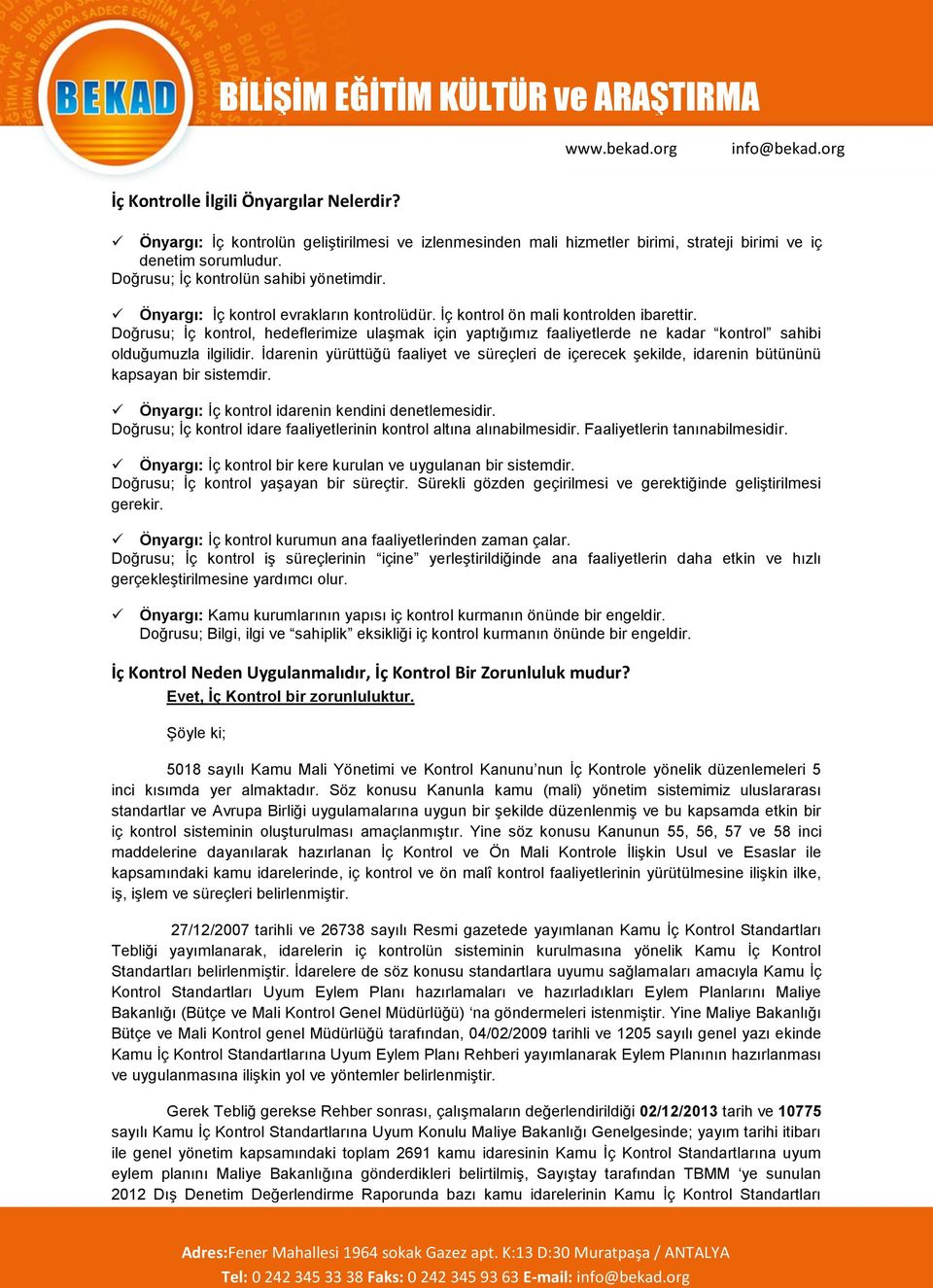 Doğrusu; İç kontrol, hedeflerimize ulaşmak için yaptığımız faaliyetlerde ne kadar kontrol sahibi olduğumuzla ilgilidir.