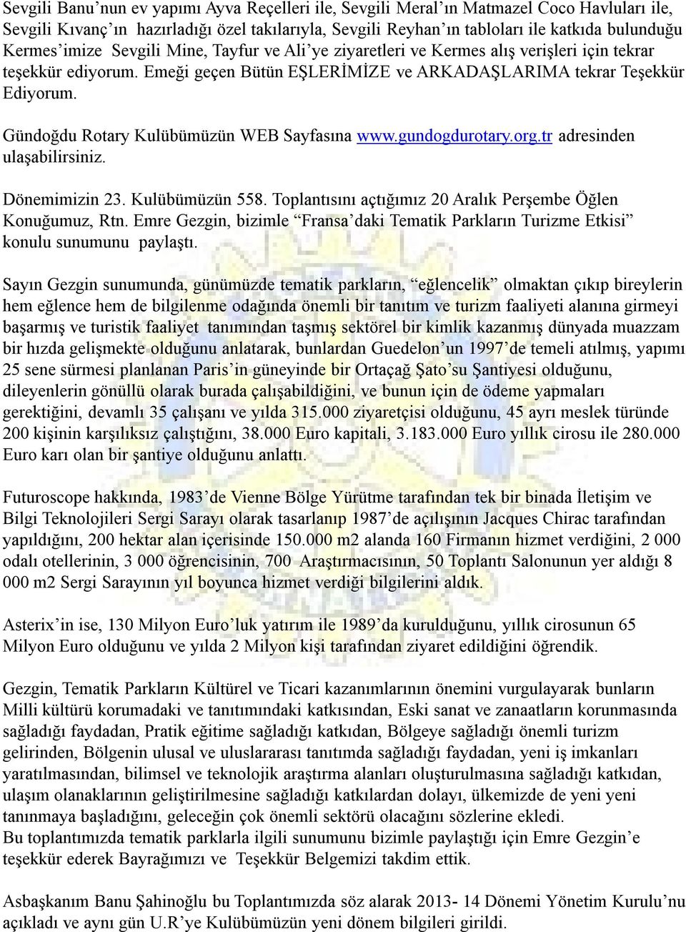 Gündoğdu Rotary Kulübümüzün WEB Sayfasına www.gundogdurotary.org.tr adresinden ulaşabilirsiniz. Dönemimizin 23. Kulübümüzün 558. Toplantısını açtığımız 20 Aralık Perşembe Öğlen Konuğumuz, Rtn.