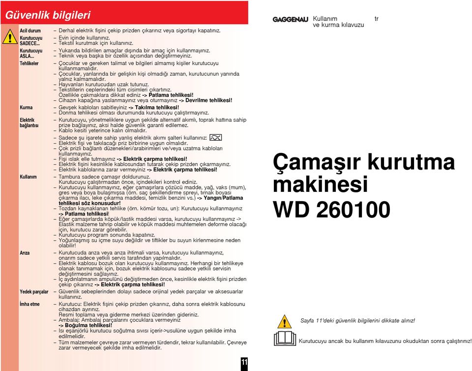 Tehlikeler Çocuklar ve gereken talimat ve bilgileri almamı kiiler kurutucuyu kullanmamalıdır. Çocuklar, yanlarında bir gelikin kii olmadıı zaman, kurutucunun yanında yalnız kalmamalıdır.