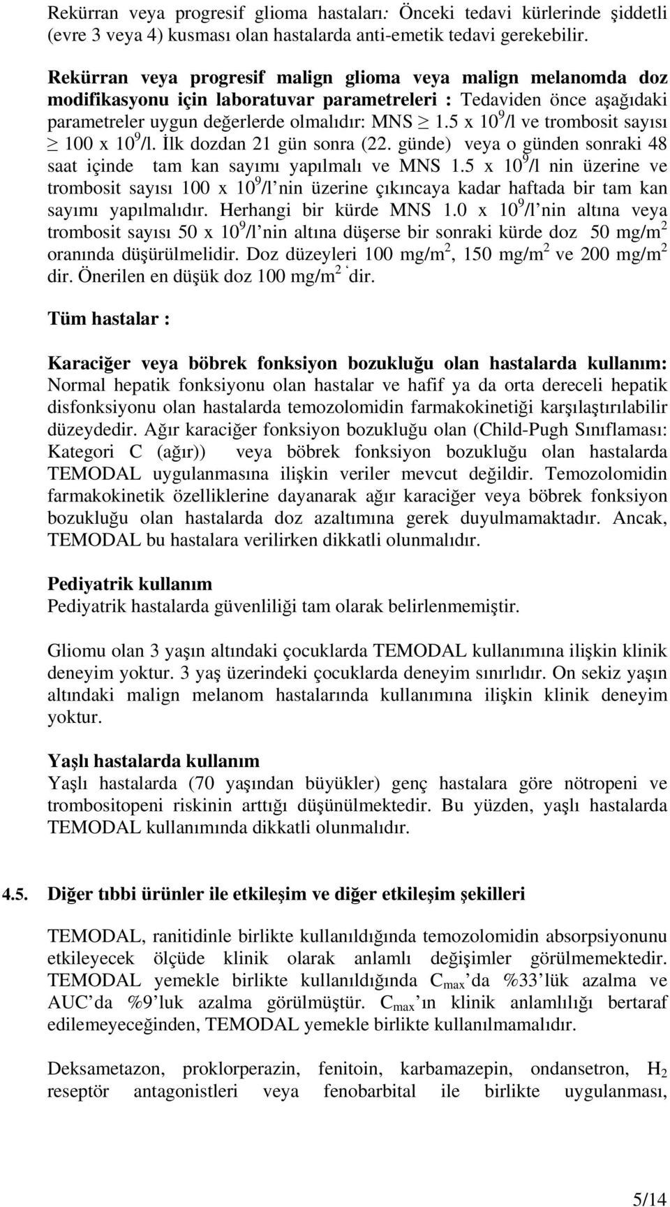 5 x 10 9 /l ve trombosit sayısı 100 x 10 9 /l. İlk dozdan 21 gün sonra (22. günde) veya o günden sonraki 48 saat içinde tam kan sayımı yapılmalı ve MNS 1.