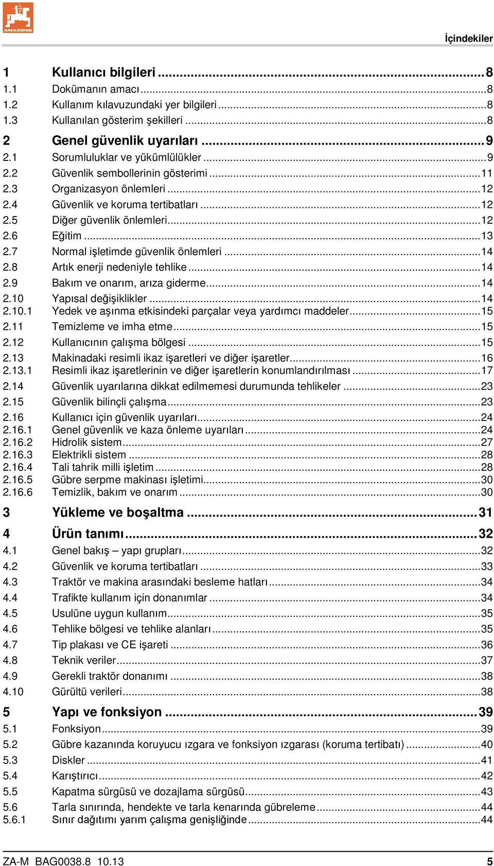 .. 13 2.7 Normal işletimde güvenlik önlemleri... 14 2.8 Artık enerji nedeniyle tehlike... 14 2.9 Bakım ve onarım, arıza giderme... 14 2.10 