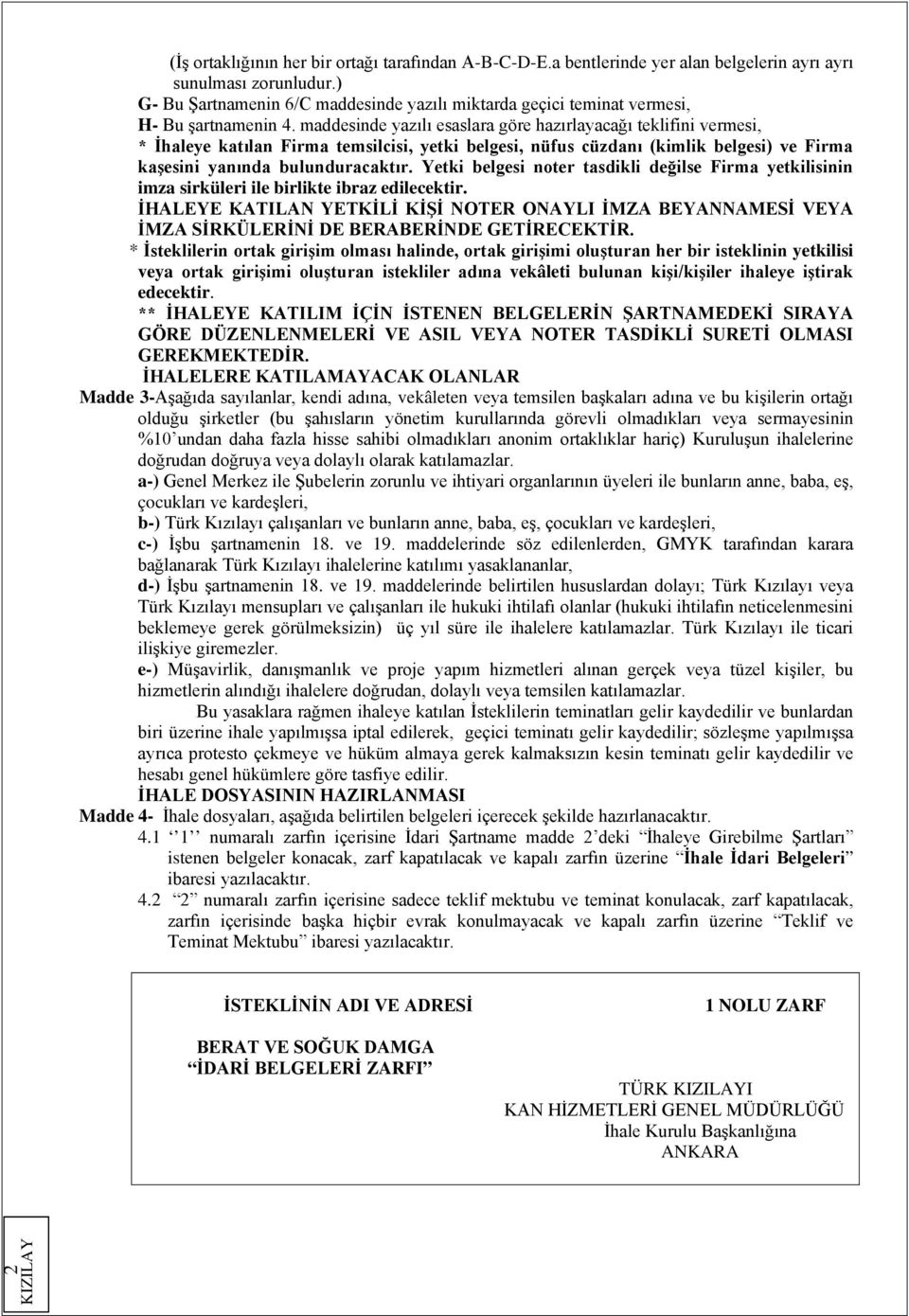 maddesinde yazılı esaslara göre hazırlayacağı teklifini vermesi, * İhaleye katılan Firma temsilcisi, yetki belgesi, nüfus cüzdanı (kimlik belgesi) ve Firma kaşesini yanında bulunduracaktır.