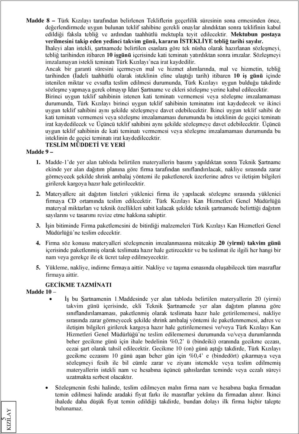 İhaleyi alan istekli, şartnamede belirtilen esaslara göre tek nüsha olarak hazırlanan sözleşmeyi, tebliğ tarihinden itibaren 10 işgünü içerisinde kati teminatı yatırdıktan sonra imzalar.