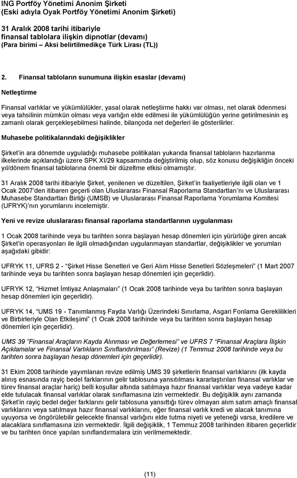 Muhasebe politikalarındaki değişiklikler Şirket in ara dönemde uyguladığı muhasebe politikaları yukarıda finansal tabloların hazırlanma ilkelerinde açıklandığı üzere SPK XI/29 kapsamında