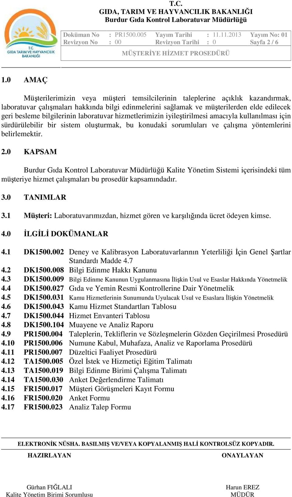 bilgilerinin laboratuvar hizmetlerimizin iyileştirilmesi amacıyla kullanılması için sürdürülebilir bir sistem oluşturmak, bu konudaki sorumluları ve çalışma yöntemlerini belirlemektir. 2.