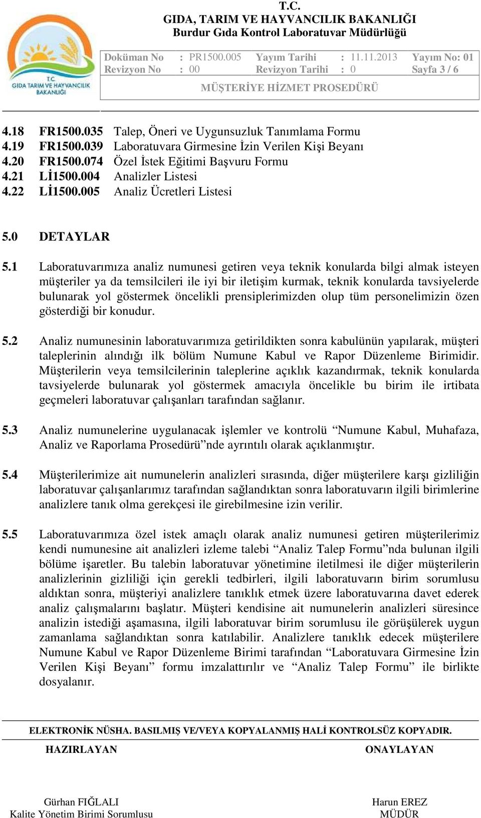 1 Laboratuvarımıza analiz numunesi getiren veya teknik konularda bilgi almak isteyen müşteriler ya da temsilcileri ile iyi bir iletişim kurmak, teknik konularda tavsiyelerde bulunarak yol göstermek