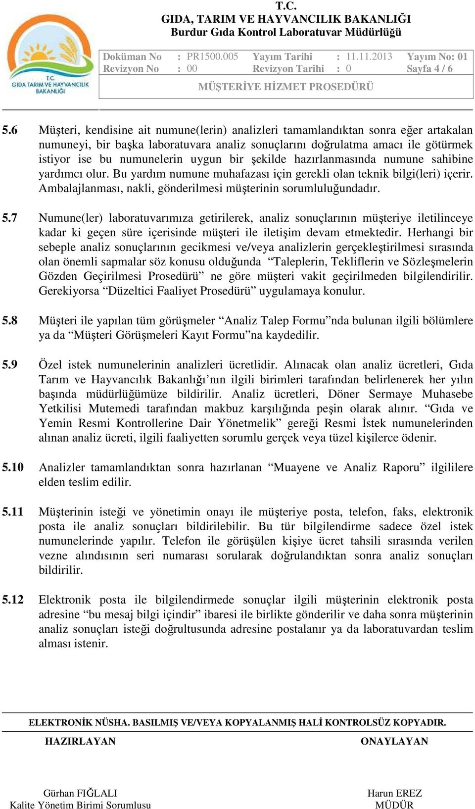 uygun bir şekilde hazırlanmasında numune sahibine yardımcı olur. Bu yardım numune muhafazası için gerekli olan teknik bilgi(leri) içerir.