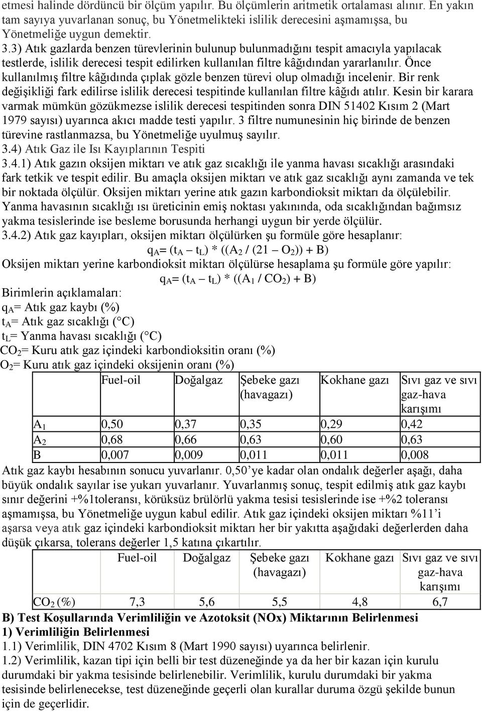 3) Atık gazlarda benzen türevlerinin bulunup bulunmadığını tespit amacıyla yapılacak testlerde, islilik derecesi tespit edilirken kullanılan filtre kâğıdından yararlanılır.