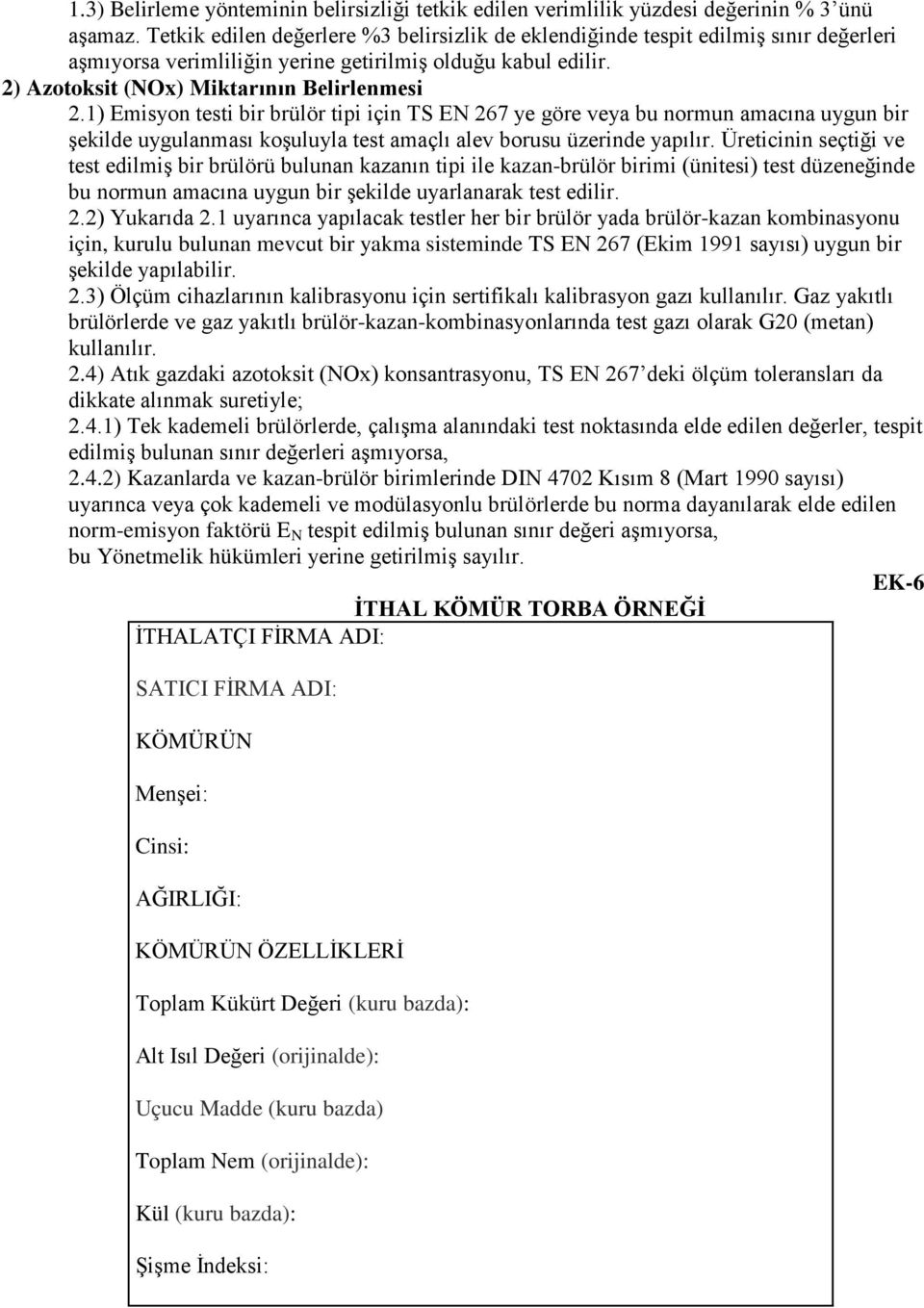 1) Emisyon testi bir brülör tipi için TS EN 267 ye göre veya bu normun amacına uygun bir şekilde uygulanması koşuluyla test amaçlı alev borusu üzerinde yapılır.