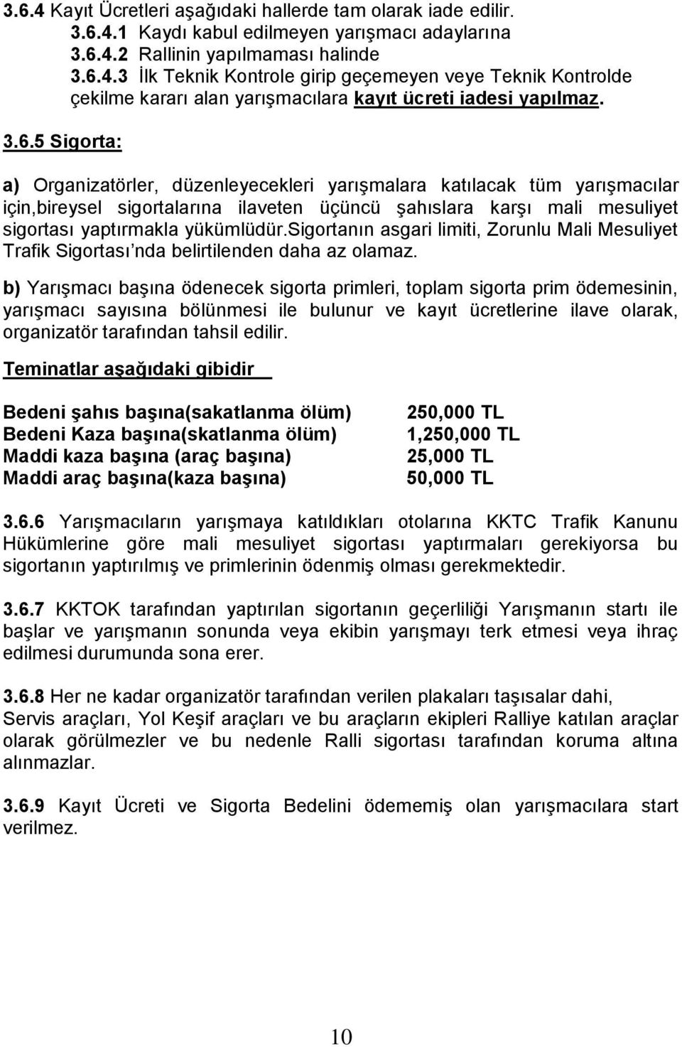 sigortanın asgari limiti, Zorunlu Mali Mesuliyet Trafik Sigortası nda belirtilenden daha az olamaz.