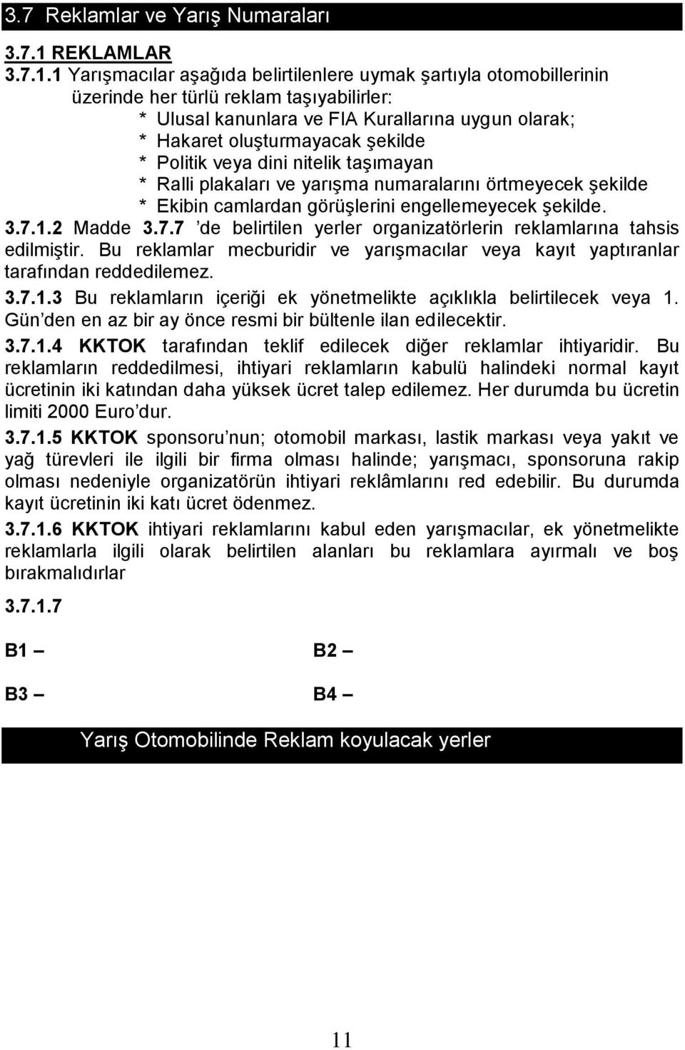 1 Yarışmacılar aşağıda belirtilenlere uymak şartıyla otomobillerinin üzerinde her türlü reklam taşıyabilirler: * Ulusal kanunlara ve FIA Kurallarına uygun olarak; * Hakaret oluşturmayacak şekilde *