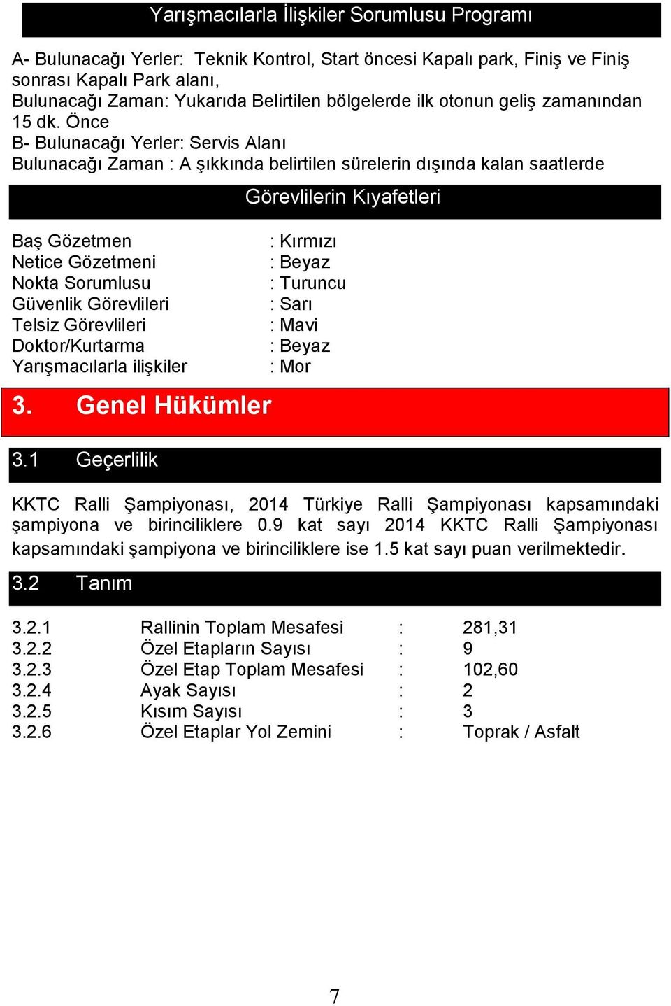 Önce B- Bulunacağı Yerler: Servis Alanı Bulunacağı Zaman : A şıkkında belirtilen sürelerin dışında kalan saatlerde Baş Gözetmen Netice Gözetmeni Nokta Sorumlusu Güvenlik Görevlileri Telsiz