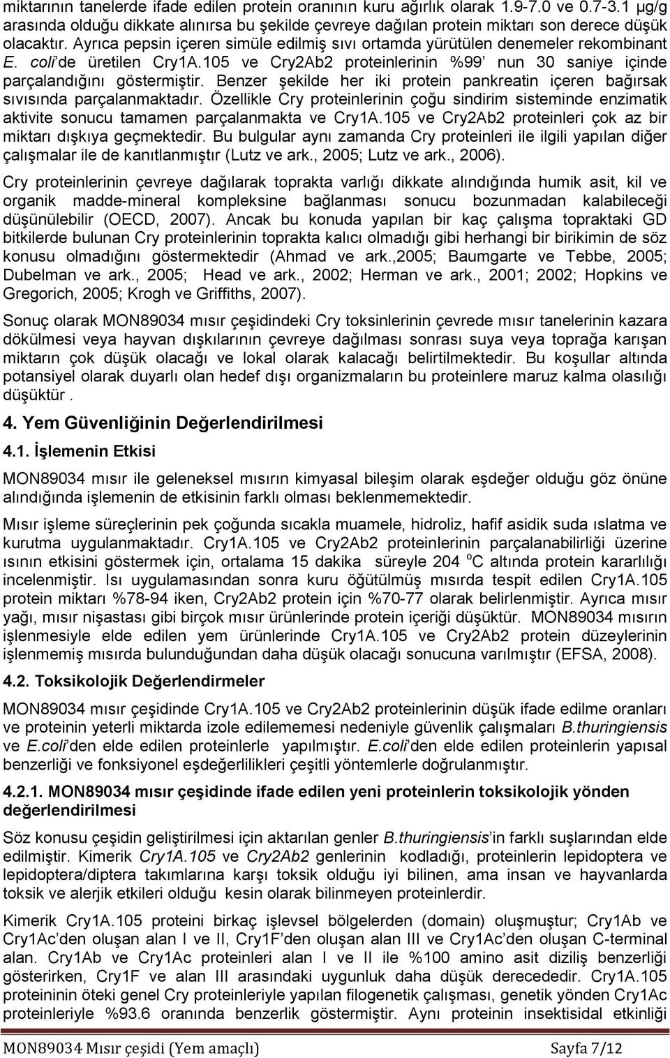 Benzer şekilde her iki protein pankreatin içeren bağırsak sıvısında parçalanmaktadır. Özellikle Cry proteinlerinin çoğu sindirim sisteminde enzimatik aktivite sonucu tamamen parçalanmakta ve Cry1A.