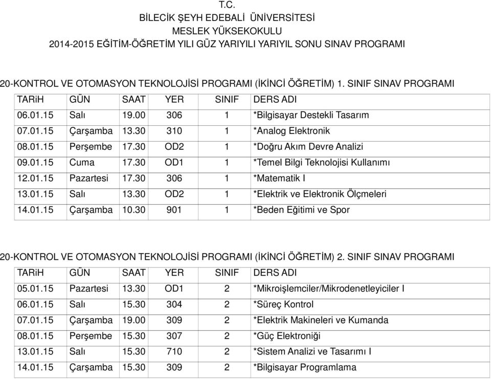 30 OD2 1 *Elektrik ve Elektronik Ölçmeleri 14.01.15 Çarşamba 10.30 901 1 *Beden Eğitimi ve Spor 20-KONTROL VE OTOMASYON TEKNOLOJİSİ PROGRAMI (İKİNCİ ÖĞRETİM) 2. SINIF SINAV PROGRAMI 05.01.15 Pazartesi 13.