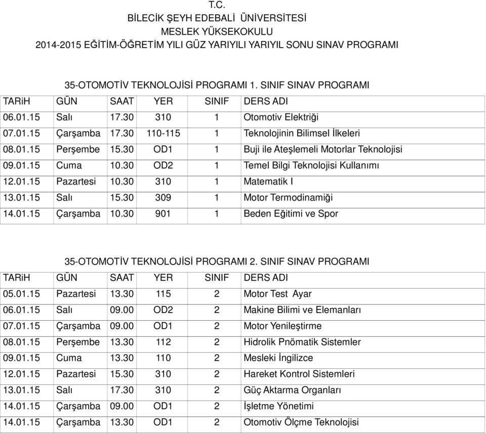 30 309 1 Motor Termodinamiği 14.01.15 Çarşamba 10.30 901 1 Beden Eğitimi ve Spor 35-OTOMOTİV TEKNOLOJİSİ PROGRAMI 2. SINIF SINAV PROGRAMI 05.01.15 Pazartesi 13.30 115 2 Motor Test Ayar 06.01.15 Salı 09.